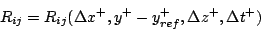 \begin{displaymath}
R_{ij} = R_{ij}(\Delta x^+, y^+-y^+_{ref}, \Delta z^+, \Delta t^+)
\end{displaymath}
